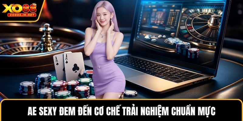 AE Sexy đem đến cơ chế trải nghiệm chuẩn mực