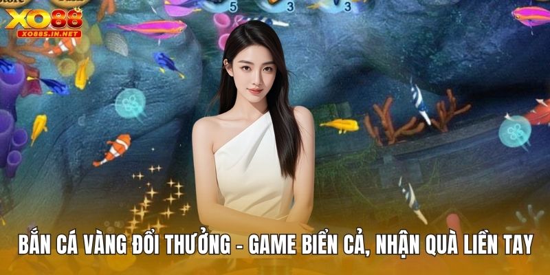 Bắn Cá Vàng Đổi Thưởng – Game Biển Cả, Nhận Quà Liền Tay