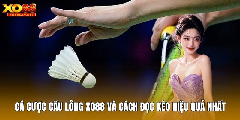 Cá Cược Cầu Lông XO88 Và Cách Đọc Kèo Hiệu Quả Nhất