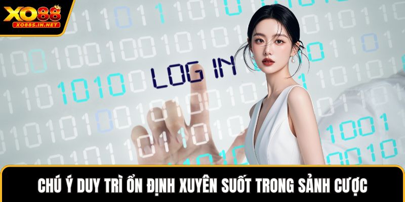 Chú ý duy trì ổn định xuyên suốt trong sảnh cược