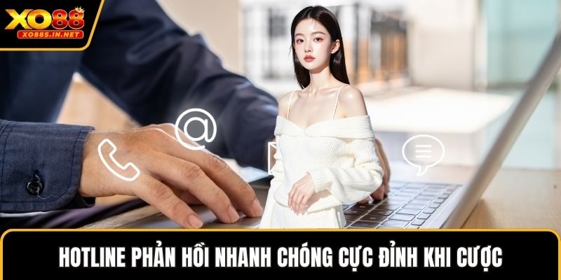 Hotline phản hồi nhanh chóng cực đỉnh khi cược