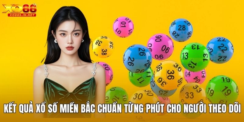 Kết Quả Xổ Số Miền Bắc Chuẩn Từng Phút Cho Người Theo Dõi
