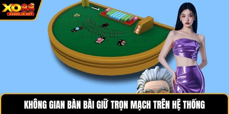 Không gian bàn bài giữ trọn mạch trên hệ thống