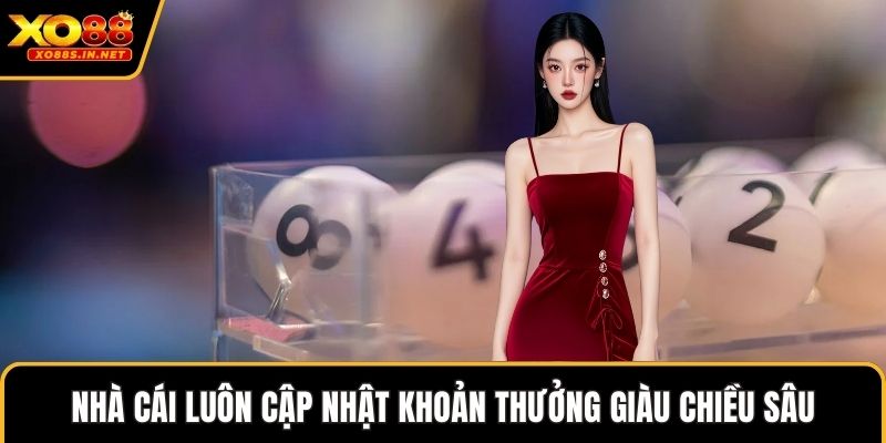 Nhà cái luôn cập nhật khoản thưởng giàu chiều sâu