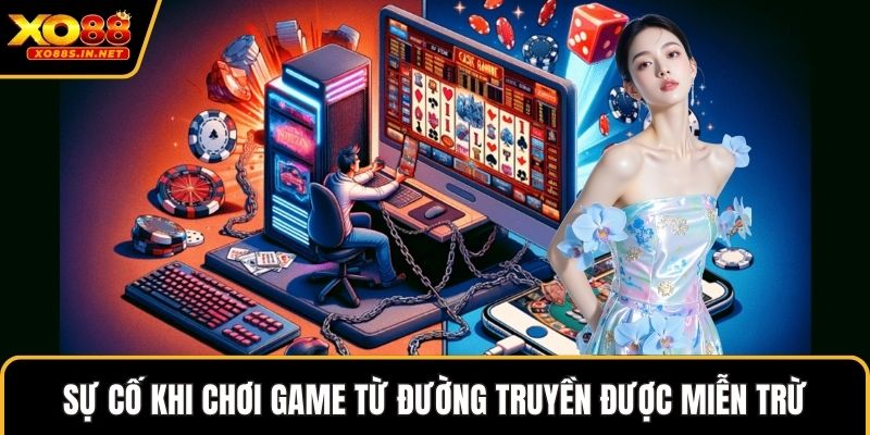 Sự cố khi chơi game từ đường truyền được miễn trừ