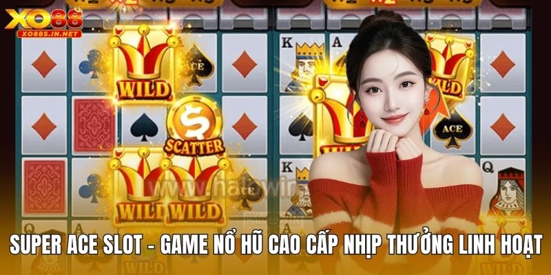 Super Ace Slot – Game Nổ Hũ Cao Cấp Nhịp Thưởng Linh Hoạt