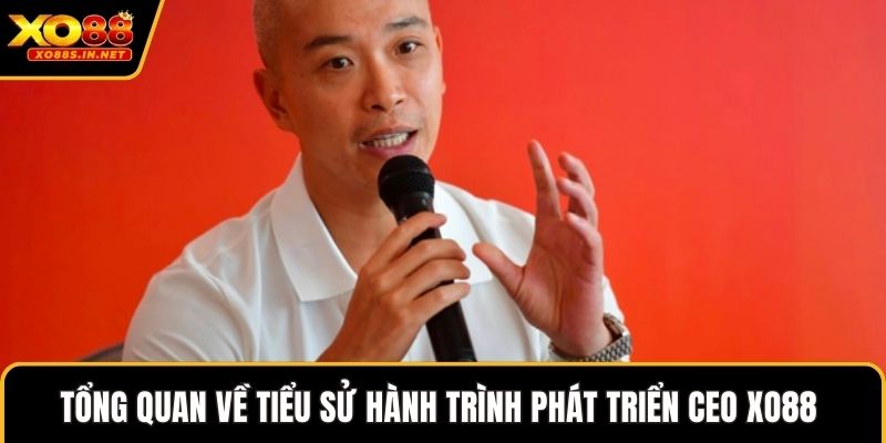 Tổng quan về tiểu sử hành trình phát triển CEO XO88 