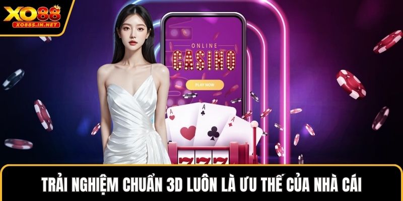 Trải nghiệm chuẩn 3D luôn là ưu thế của nhà cái