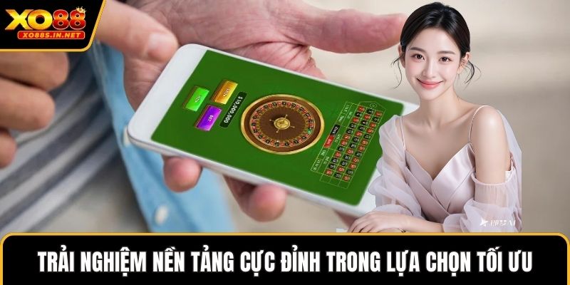 Trải nghiệm nền tảng cực đỉnh trong lựa chọn tối ưu