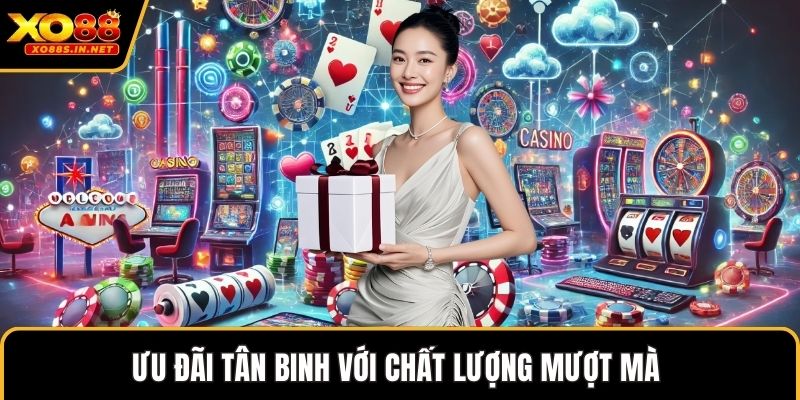 Ưu đãi tân binh với chất lượng mượt mà 
